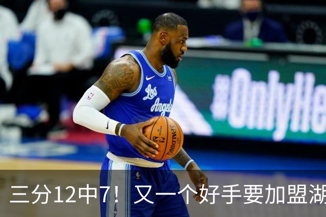 三分12中7！又一个好手要加盟湖人，东契奇的总冠军有希望了