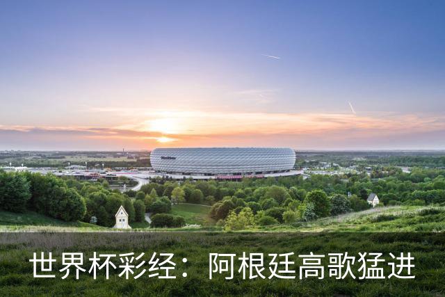 世界杯彩经：阿根廷高歌猛进