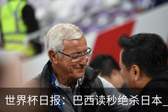 世界杯日报：巴西读秒绝杀日本 德国荷兰点球大战均出局