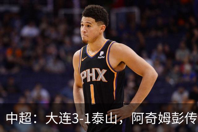 中超：大连3-1泰山，阿奇姆彭传射，马莱莱破门