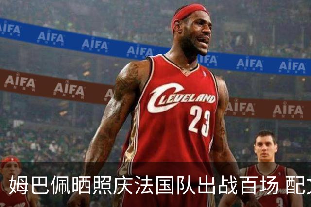 姆巴佩晒照庆法国队出战百场 配文：更好的还在后面