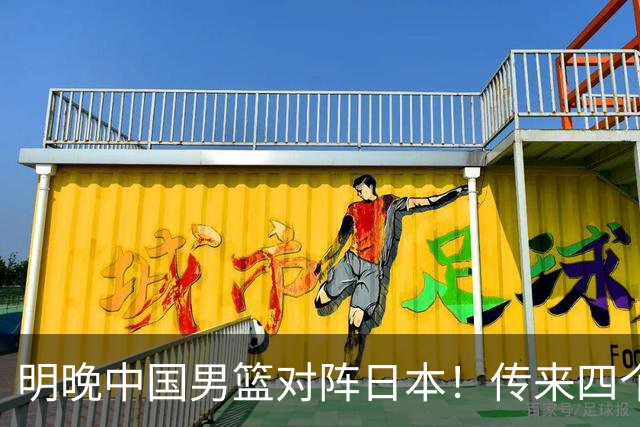 明晚中国男篮对阵日本！传来四个好消息，王俊杰杨瀚森双核领衔冲胜