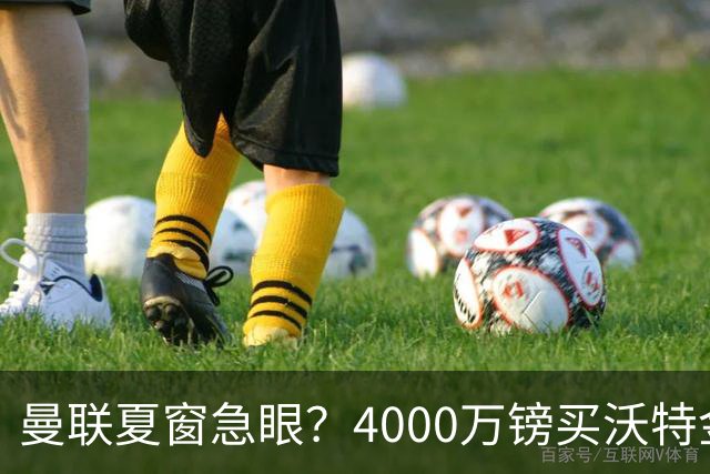曼联夏窗急眼？4000万镑买沃特金斯，先清理“高薪包袱”再说