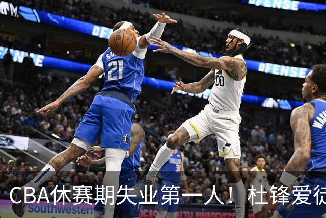 CBA休赛期失业第一人！杜锋爱徒被抛弃：31岁就无球可打了？